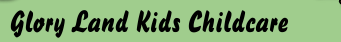GLORY LAND KIDS CHILDCARE CENTER LLC